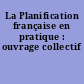 La Planification française en pratique : ouvrage collectif