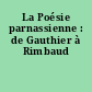La Poésie parnassienne : de Gauthier à Rimbaud
