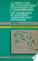 La Production des connaissances scientifiques de l'administration : the Generation of scientific administrative knowledge