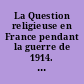 La Question religieuse en France pendant la guerre de 1914. : Documents : Série 1 : août-septembre-octobre