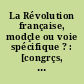 La Révolution française, modçle ou voie spécifique ? : [congrçs, Paris, 23-24 mai 1987]