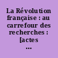 La Révolution française : au carrefour des recherches : [actes du colloque d'Aix-en-Provence, 11 et 13 octobre 2001]