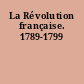 La Révolution française. 1789-1799