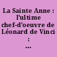 La Sainte Anne : l'ultime chef-d'oeuvre de Léonard de Vinci : [exposition, Paris, Musée du Louvre, 29 mars-25 juin 2012]