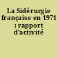 La Sidérurgie française en 1971 : rapport d'activité
