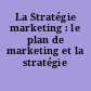 La Stratégie marketing : le plan de marketing et la stratégie commerciale
