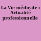 La Vie médicale : Actualité professionnelle