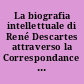 La biografia intellettuale di René Descartes attraverso la Correspondance : atti del convegno "Descartes e l'"Europe savante"", Perugia, 7-10 ottobre 1996