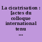 La cicatrisation : [actes du colloque international tenu à] Gif-Sur-Yvette, 11-12 mai 1964