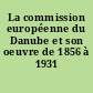 La commission européenne du Danube et son oeuvre de 1856 à 1931