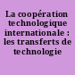 La coopération technologique internationale : les transferts de technologie