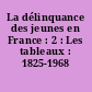 La délinquance des jeunes en France : 2 : Les tableaux : 1825-1968