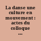 La danse une culture en mouvement : actes du colloque international 7,8,9 mai 1999, Université Marc Bloch, Strasbourg