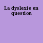 La dyslexie en question