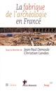 La fabrique de l'archéologie en France : [colloque]