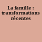 La famille : transformations récentes
