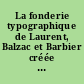 La fonderie typographique de Laurent, Balzac et Barbier créée en 1827 par Honoré Balzac : réédition du "Spécimen des divers caractères, vignettes et ornemens typographiques de la fonderie de Laurent et De Berny" dit de Balzac