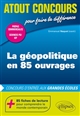 La géopolitique en 85 ouvrages : concours d'entrée aux grandes écoles : prépas commerciales, Sciences Po, IEP