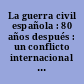 La guerra civil española : 80 años después : un conflicto internacional y una fractura cultural