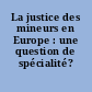 La justice des mineurs en Europe : une question de spécialité?
