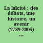 La laïcité : des débats, une histoire, un avenir (1789-2005) : actes du colloque, Paris, Palais du Luxembourg, le vendredi 4 février 2005