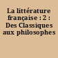 La littérature française : 2 : Des Classiques aux philosophes