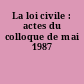 La loi civile : actes du colloque de mai 1987