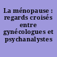La ménopause : regards croisés entre gynécologues et psychanalystes