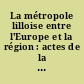 La métropole lilloise entre l'Europe et la région : actes de la journée d'étude du 17 mai 1990