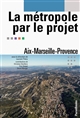 La métropole par le projet : Aix-Marseille-Provence