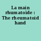 La main rhumatoïde : The rheumatoid hand