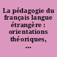 La pédagogie du français langue étrangère : orientations théoriques, pratiques dans la classe