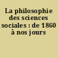 La philosophie des sciences sociales : de 1860 à nos jours