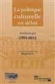 La politique culturelle en débat : anthologie, 1955-2012
