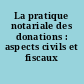 La pratique notariale des donations : aspects civils et fiscaux
