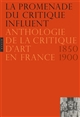 La promenade du critique influent : anthologie de la critique d'art en France : 1850-1900