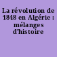 La révolution de 1848 en Algérie : mélanges d'histoire