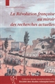La révolution française au miroir des recherches actuelles : actes du colloque tenu à Ivry-sur-Seine (15-16 juin 2010)