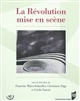 La révolution mise en scène : [actes du colloque organisé à l'Université de Rennes, du 10 au 13 mars 2010