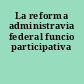 La reforma administravia federal funcio participativa