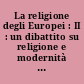 La religione degli Europei : II : un dibattito su religione e modernità nell'Europa di fine secolo