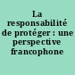 La responsabilité de protéger : une perspective francophone