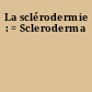La sclérodermie : = Scleroderma