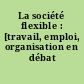 La société flexible : [travail, emploi, organisation en débat