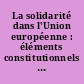 La solidarité dans l'Union européenne : éléments constitutionnels et matériels : pour une théorie de la solidarité en droit de l'Union européenne