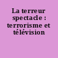 La terreur spectacle : terrorisme et télévision