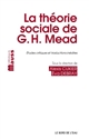 La théorie sociale de George Herbert Mead : études critiques et traductions inédites