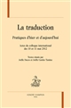 La traduction : pratiques d'hier et d'aujourd'hui : actes du colloque international des 10 et 11 mai 2012