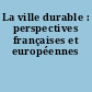 La ville durable : perspectives françaises et européennes