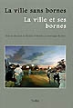 La ville sans bornes, la ville et ses bornes : Actes du colloque de Villetaneuse, 17 et 18 mars 2005